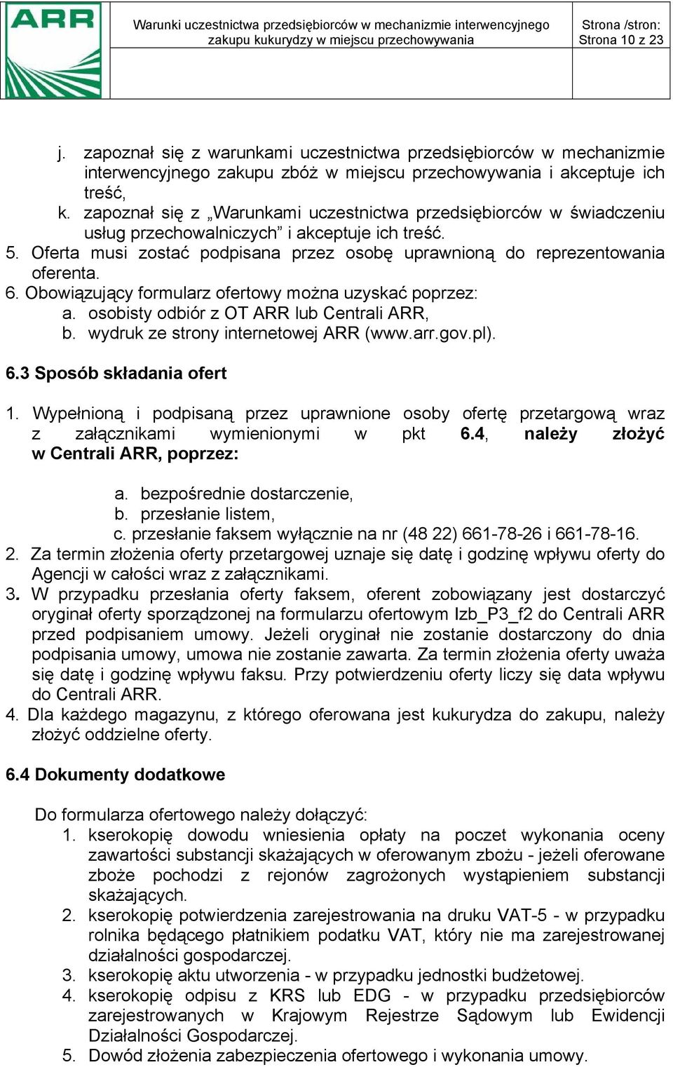 6. Obowiązujący formularz ofertowy można uzyskać poprzez: a. osobisty odbiór z OT ARR lub Centrali ARR, b. wydruk ze strony internetowej ARR (www.arr.gov.pl). 6.3 Sposób składania ofert 1.