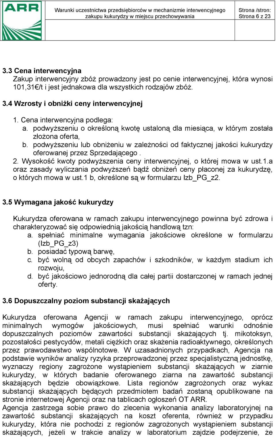 podwyższeniu lub obniżeniu w zależności od faktycznej jakości kukurydzy oferowanej przez Sprzedającego. 2. Wysokość kwoty podwyższenia ceny interwencyjnej, o której mowa w ust.1.