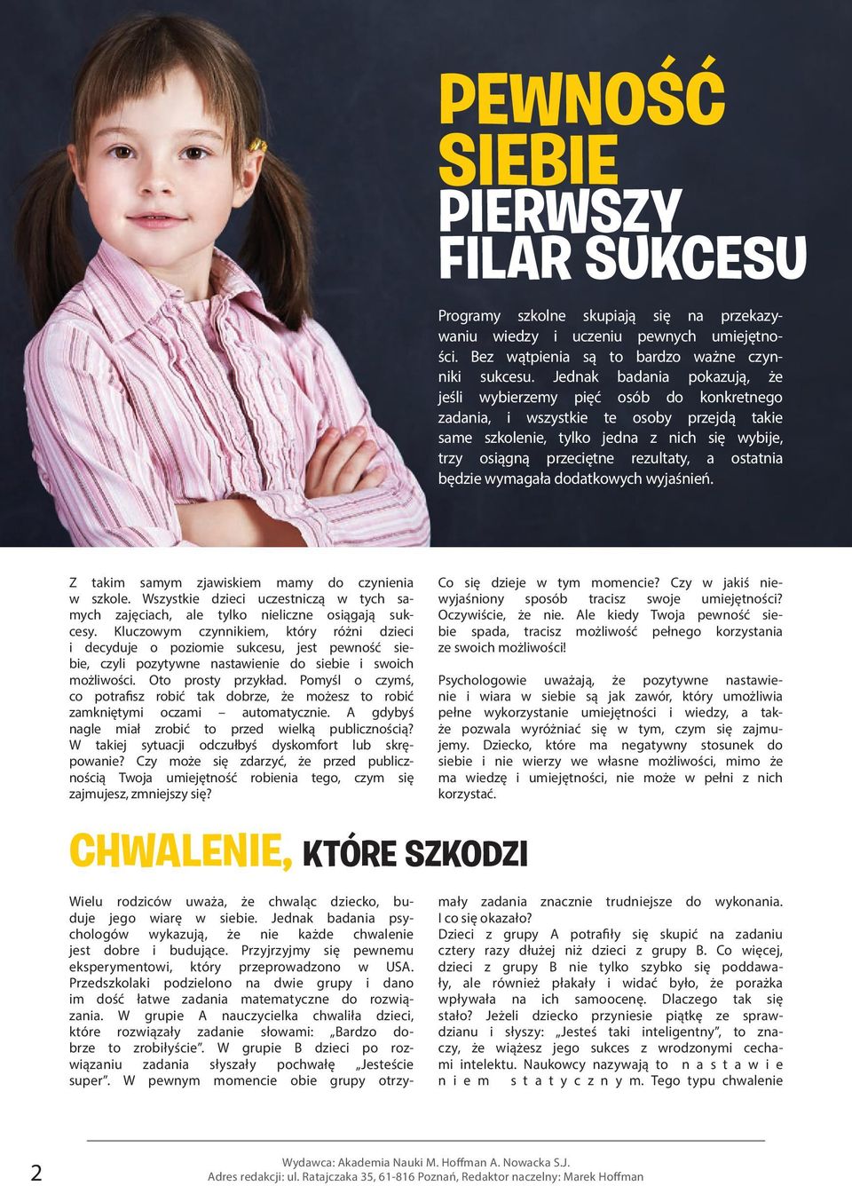 ostatnia będzie wymagała dodatkowych wyjaśnień. Z takim samym zjawiskiem mamy do czynienia w szkole. Wszystkie dzieci uczestniczą w tych samych zajęciach, ale tylko nieliczne osiągają sukcesy.