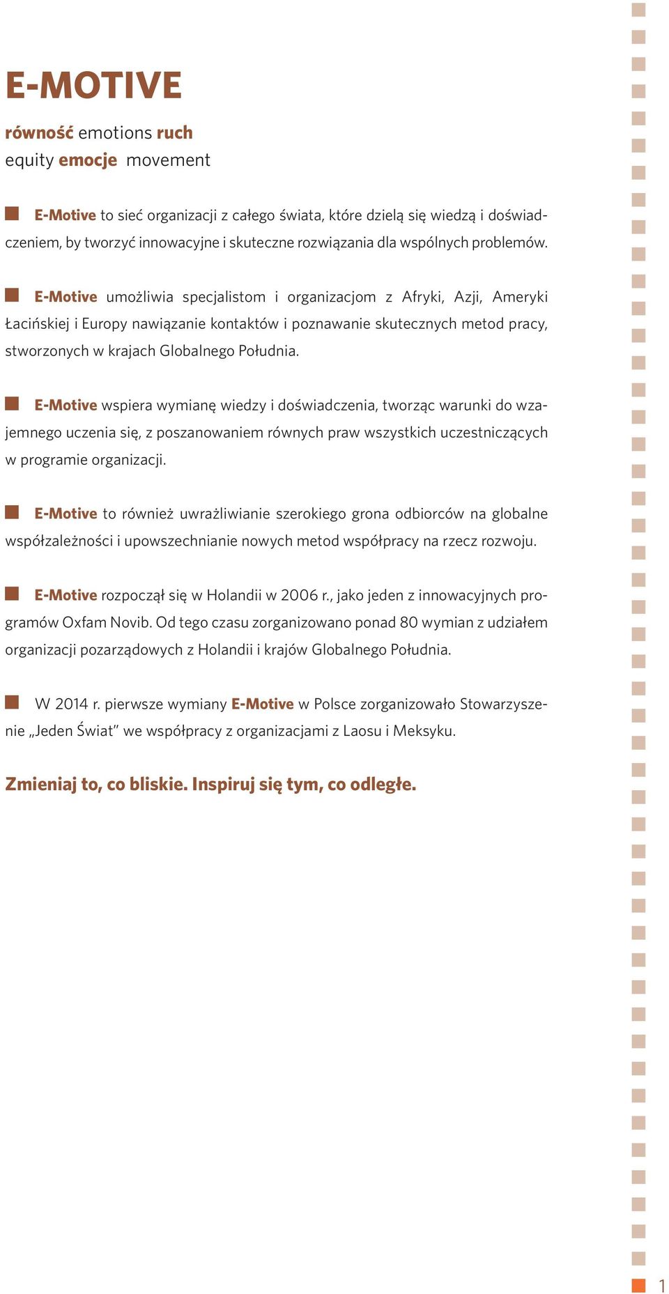 E-Motive umożliwia specjalistom i organizacjom z Afryki, Azji, Ameryki Łacińskiej i Europy nawiązanie kontaktów i poznawanie skutecznych metod pracy, stworzonych w krajach Globalnego Południa.