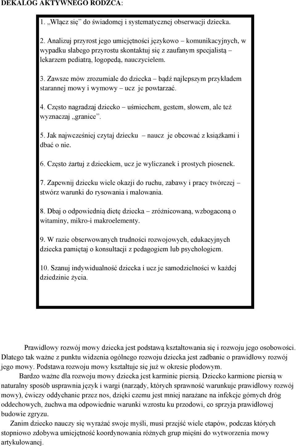 Zawsze mów zrozumiale do dziecka bądź najlepszym przykładem starannej mowy i wymowy ucz je powtarzać. 4. Często nagradzaj dziecko uśmiechem, gestem, słowem, ale też wyznaczaj granice. 5.