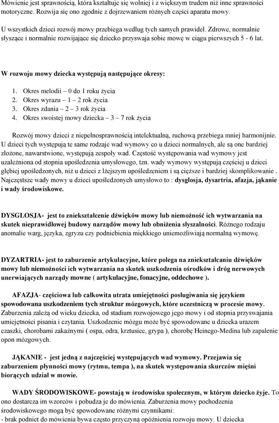 W rozwoju mowy dziecka występują następujące okresy: 1. Okres melodii 0 do 1 roku życia 2. Okres wyrazu 1 2 rok życia 3. Okres zdania 2 3 rok życia 4.