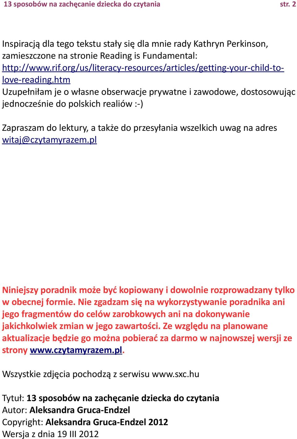 htm Uzupełniłam je o własne obserwacje prywatne i zawodowe, dostosowując jednocześnie do polskich realiów :-) Zapraszam do lektury, a także do przesyłania wszelkich uwag na adres witaj@czytamyrazem.