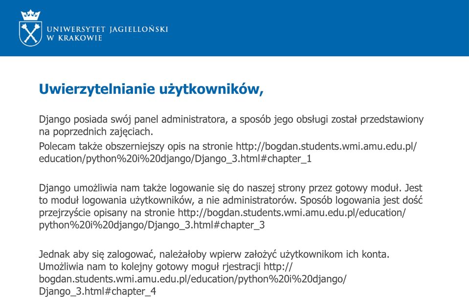 html#chapter_1 Django umożliwia nam także logowanie się do naszej strony przez gotowy moduł. Jest to moduł logowania użytkowników, a nie administratorów.