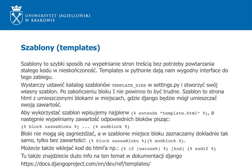 Szablon to strona html z umieszczonymi blokami w miejscach, gdzie django będzie mógł umieszczać swoją zawartość. Aby wykorzystać szablon wpisujemy najpierw {% extends template.