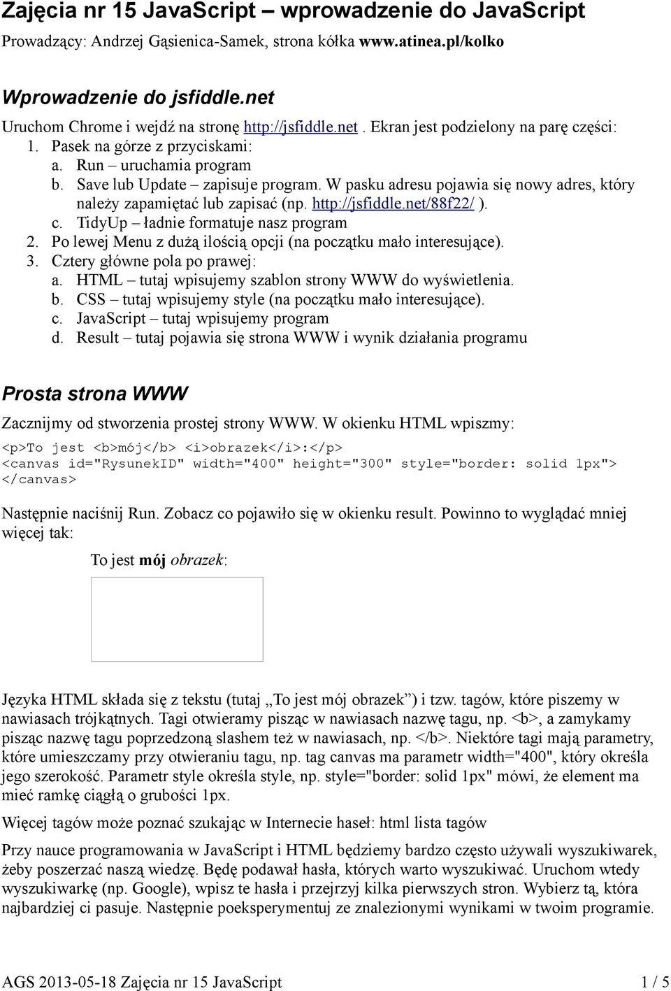 W pasku adresu pojawia się nowy adres, który należy zapamiętać lub zapisać (np. http://jsfiddle.net/88f22/ ). c. TidyUp ładnie formatuje nasz program 2.