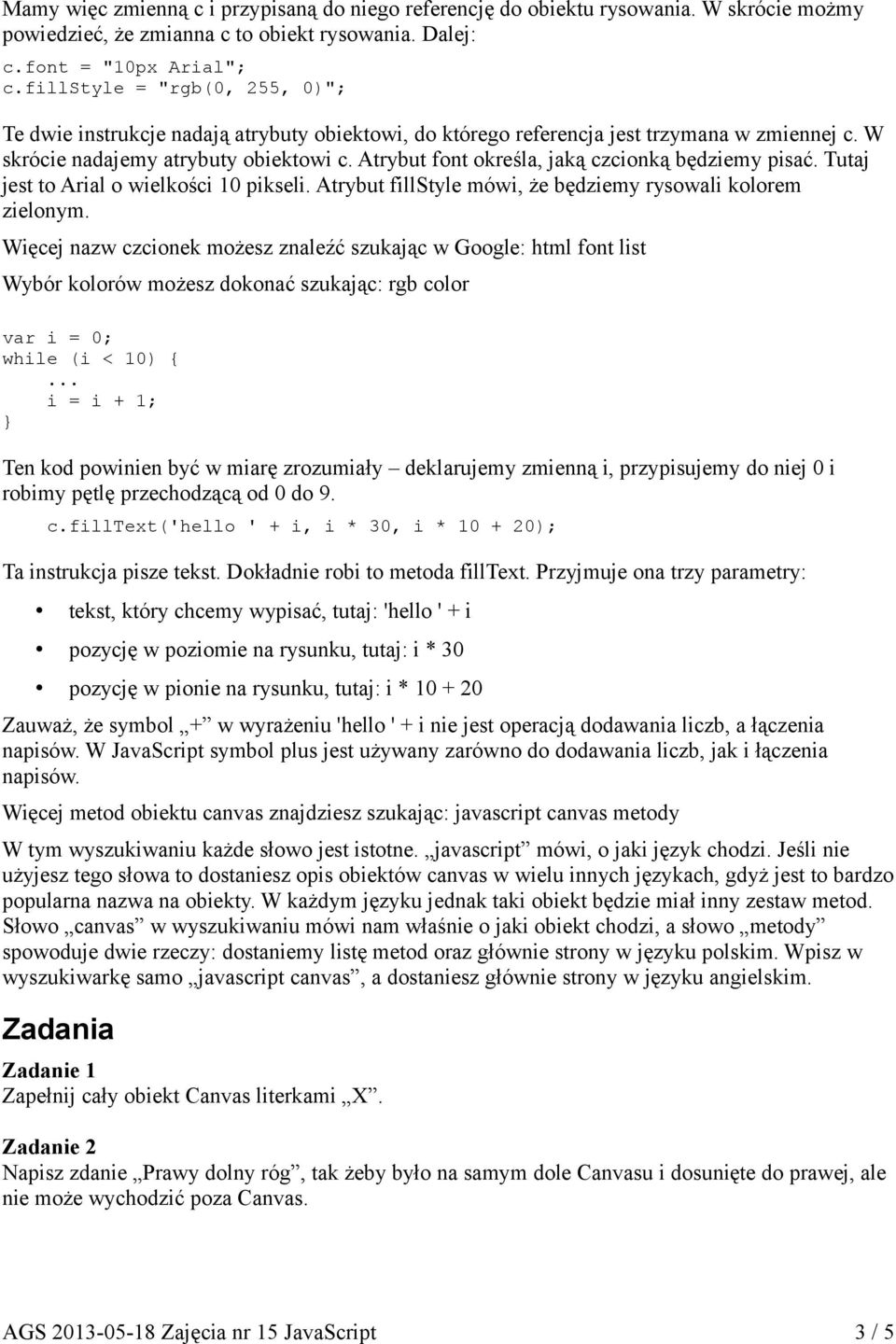 Atrybut font określa, jaką czcionką będziemy pisać. Tutaj jest to Arial o wielkości 10 pikseli. Atrybut fillstyle mówi, że będziemy rysowali kolorem zielonym.