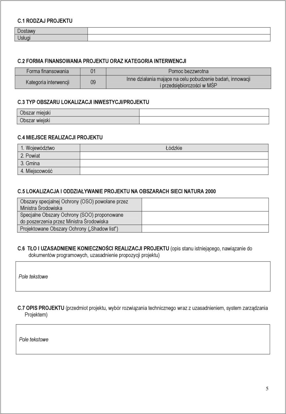 w MŚP C.3 TYP OBSZARU LOKALIZACJI INWESTYCJI/PROJEKTU Obszar miejski Obszar wiejski C.4 MIEJSCE REALIZACJI PROJEKTU 1. Województwo Łódzkie 2. Powiat 3. Gmina 4. Miejscowość C.