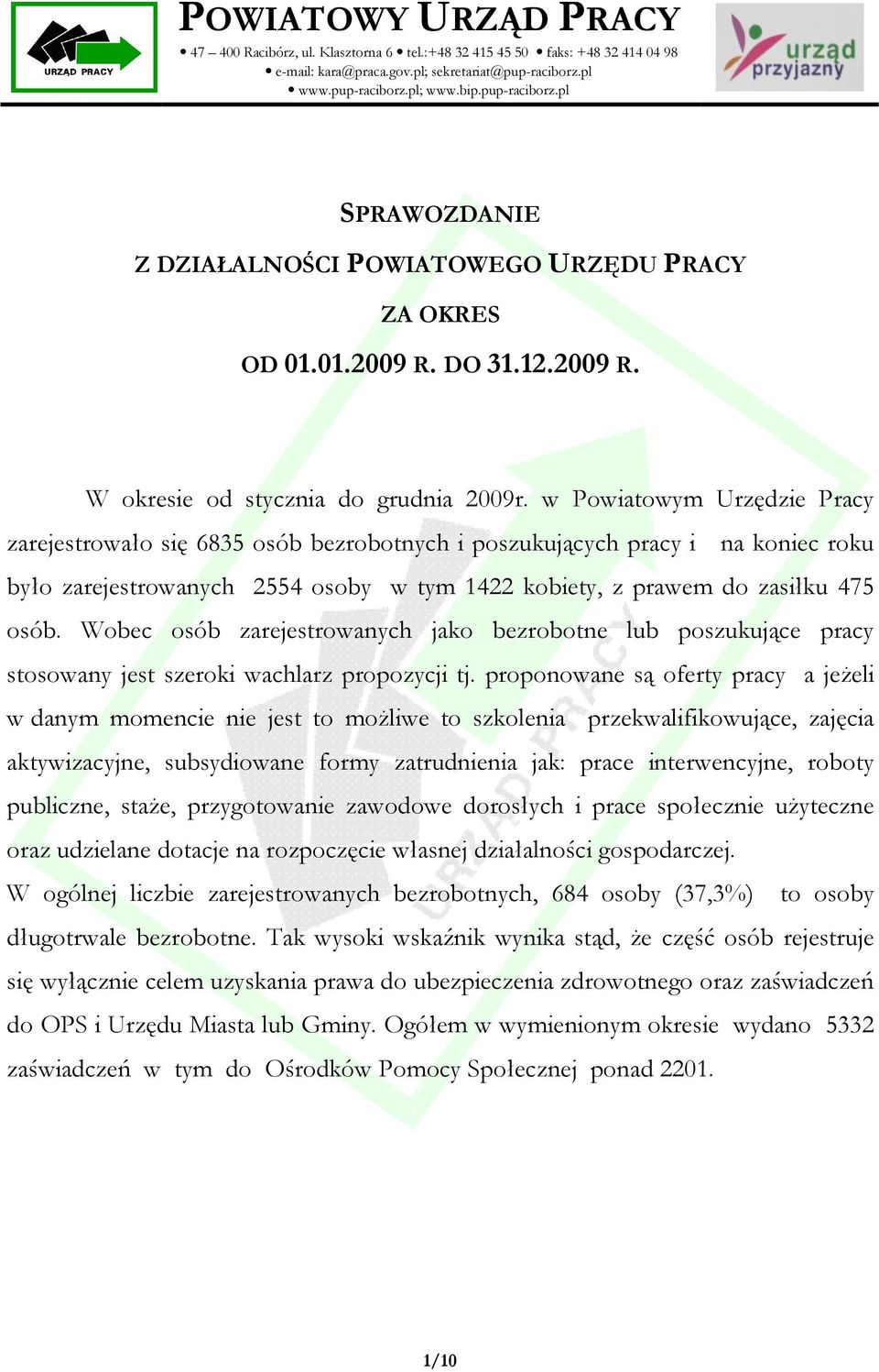 w Powiatowym Urzędzie Pracy zarejestrowało się 6835 osób bezrobotnych i poszukujących pracy i na koniec roku było zarejestrowanych 2554 osoby w tym 1422 kobiety, z prawem do zasiłku 475 osób.