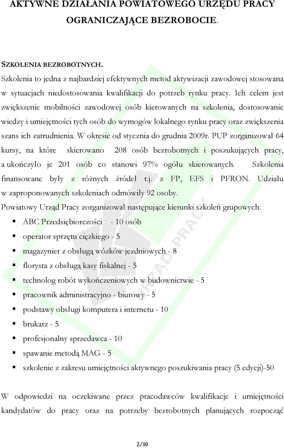 Ich celem jest zwiększenie mobilności zawodowej osób kierowanych na szkolenia, dostosowanie wiedzy i umiejętności tych osób do wymogów lokalnego rynku pracy oraz zwiększenia szans ich zatrudnienia.
