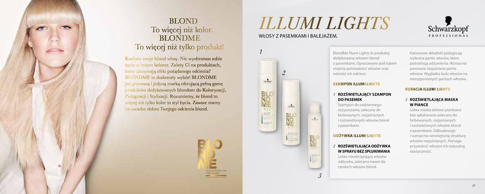 BLONDME jest pierwszą i jedyną marką oferującą pełną gamę produktów dedykowanych blondom do Koloryzacji, Pielęgnacji i Stylizacji. Rozumiemy, że blond to więcej niż tylko kolor to styl bycia.