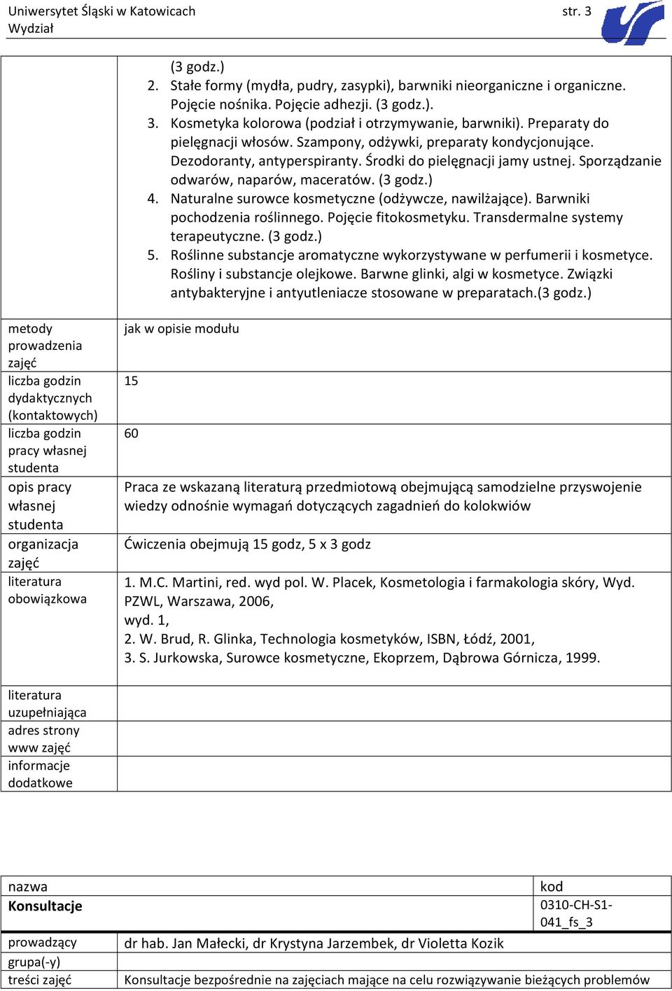 Naturalne surowce kosmetyczne (odżywcze, nawilżające). Barwniki pochodzenia roślinnego. Pojęcie fitokosmetyku. Transdermalne systemy terapeutyczne. (3 godz.) 5.