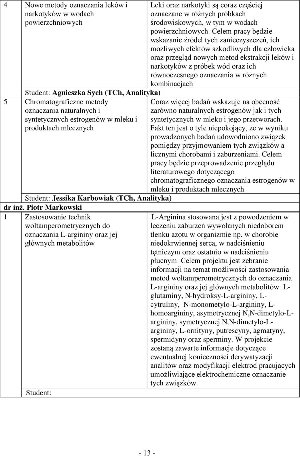 Piotr Markowski 1 Zastosowanie technik woltamperometrycznych do oznaczania L-argininy oraz jej głównych metabolitów Leki oraz narkotyki są coraz częściej oznaczane w różnych próbkach środowiskowych,