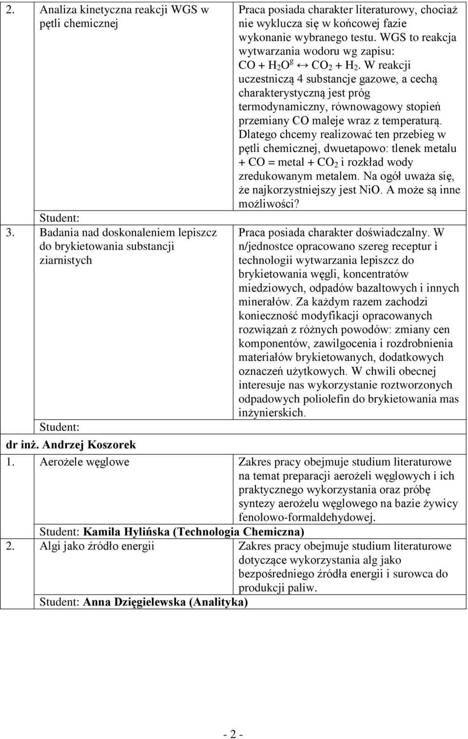 WGS to reakcja wytwarzania wodoru wg zapisu: CO + H 2 O g CO 2 + H 2.