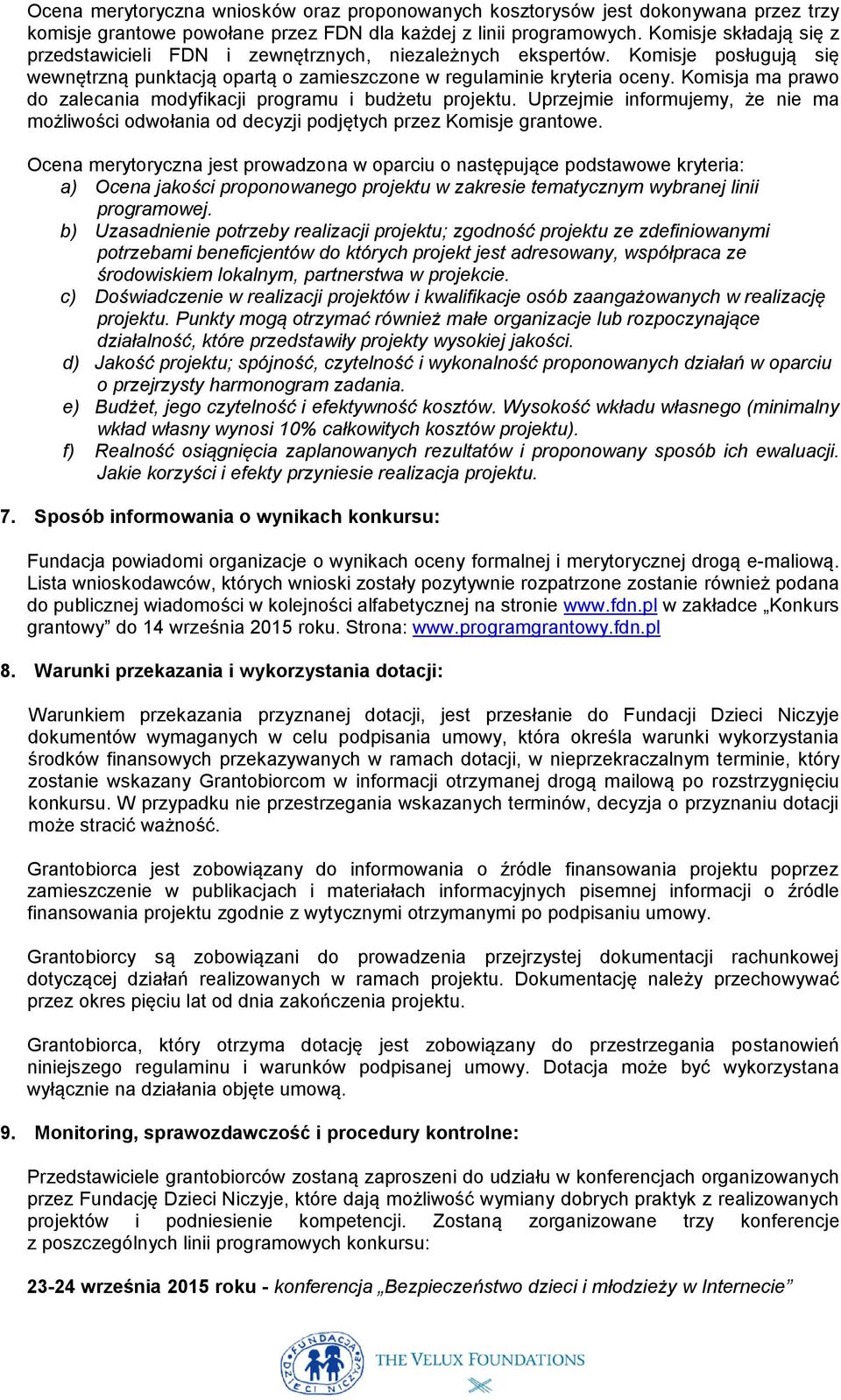 Komisja ma prawo do zalecania modyfikacji programu i budżetu projektu. Uprzejmie informujemy, że nie ma możliwości odwołania od decyzji podjętych przez Komisje grantowe.