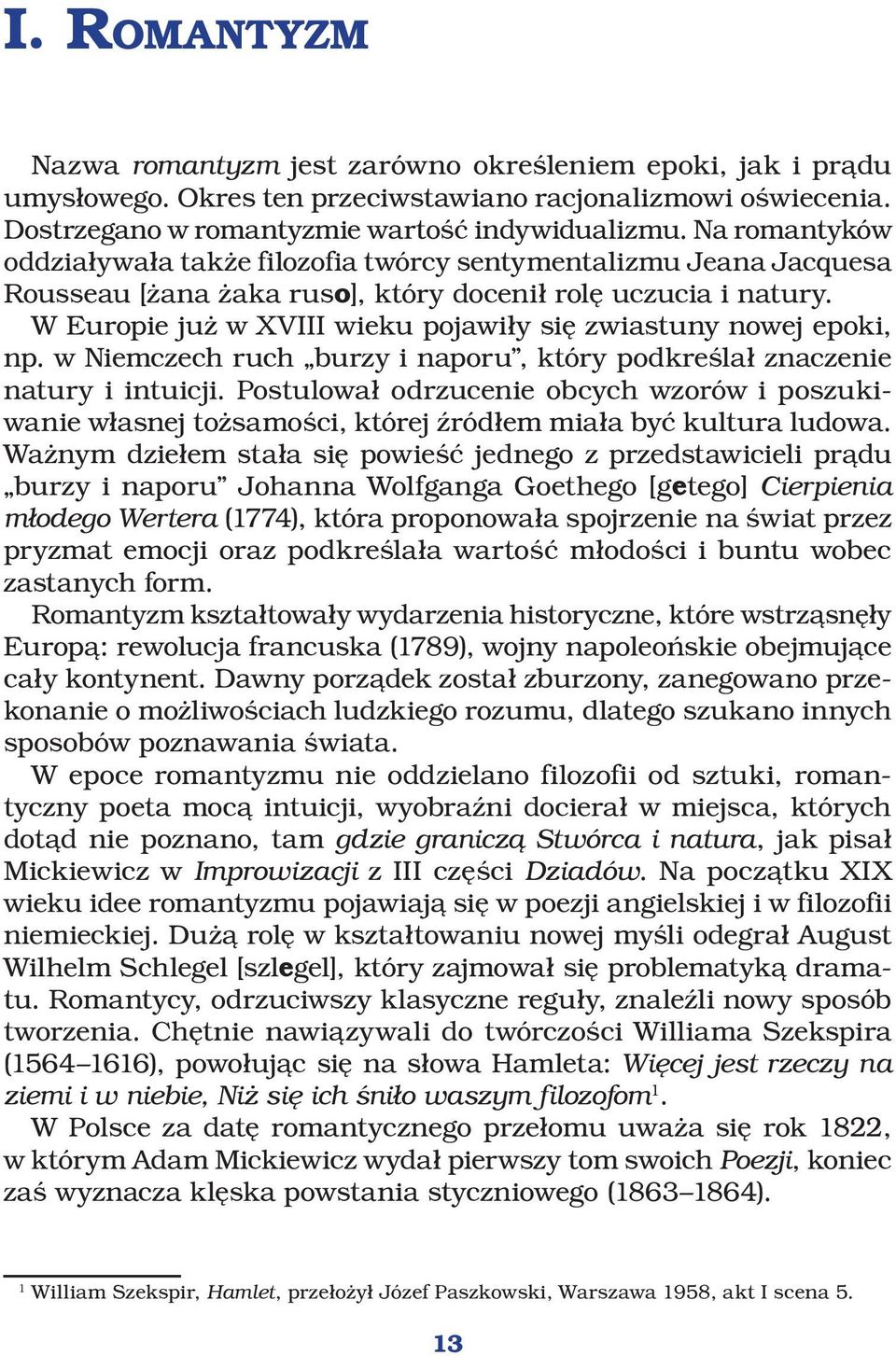 W Europie już w XVIII wieku pojawiły się zwiastuny nowej epoki, np. w Niemczech ruch burzy i naporu, który podkreślał znaczenie natury i intuicji.