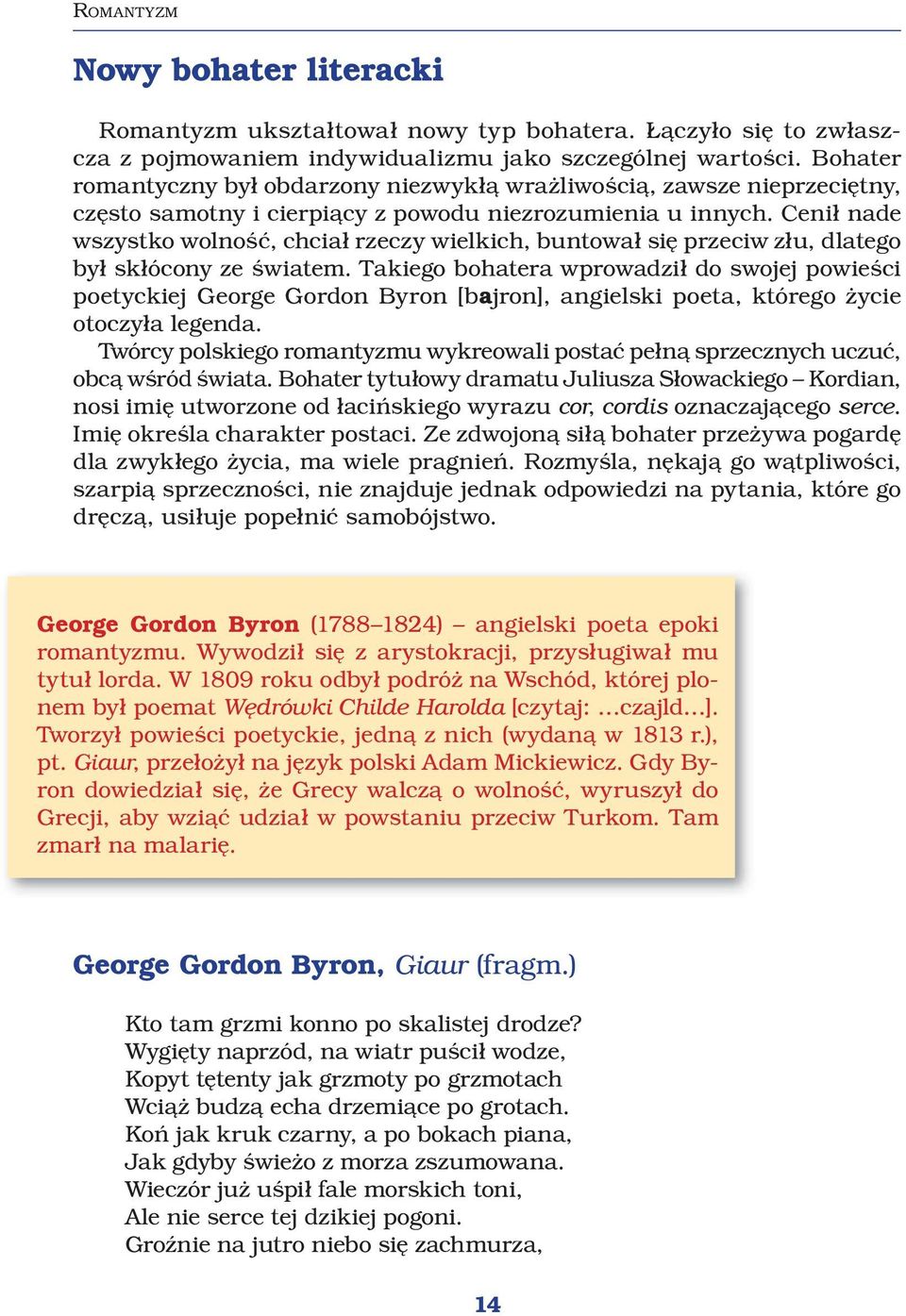 Cenił nade wszystko wolność, chciał rzeczy wielkich, buntował się przeciw złu, dlatego był skłócony ze światem.
