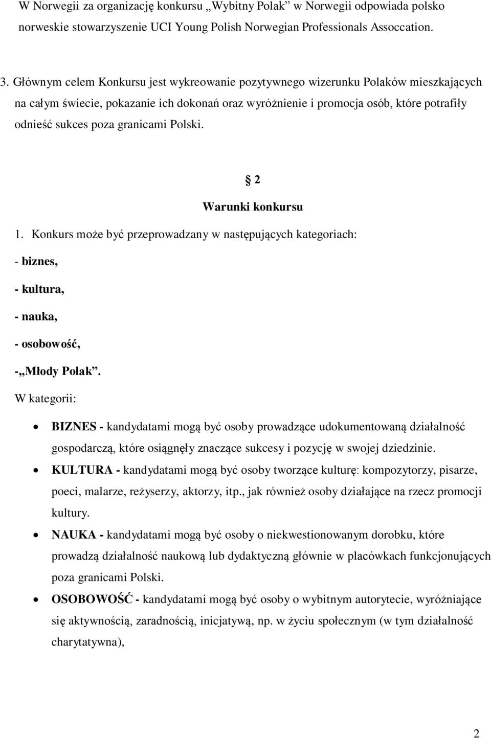 może być przeprowadzany w następujących kategoriach: - biznes, - kultura, - nauka, - osobowość, - Młody Polak W kategorii: BIZNES - kandydatami mogą być osoby prowadzące udokumentowaną działalność