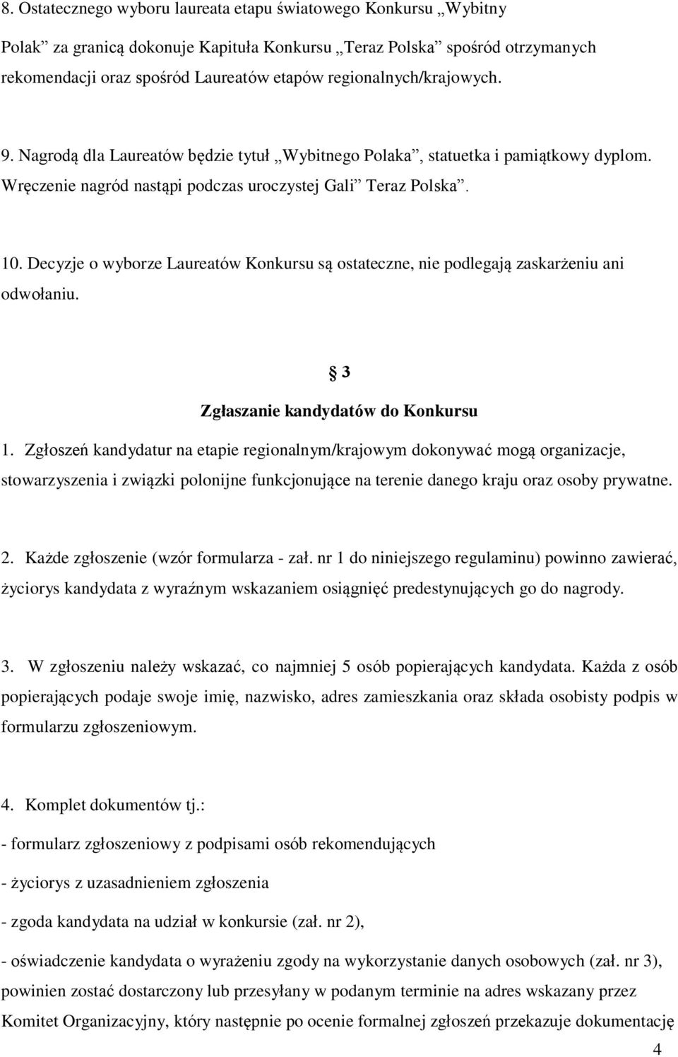 Laureatów Konkursu są ostateczne, nie podlegają zaskarżeniu ani odwołaniu 3 Zgłaszanie kandydatów do Konkursu 1 Zgłoszeń kandydatur na etapie regionalnym/krajowym dokonywać mogą organizacje,