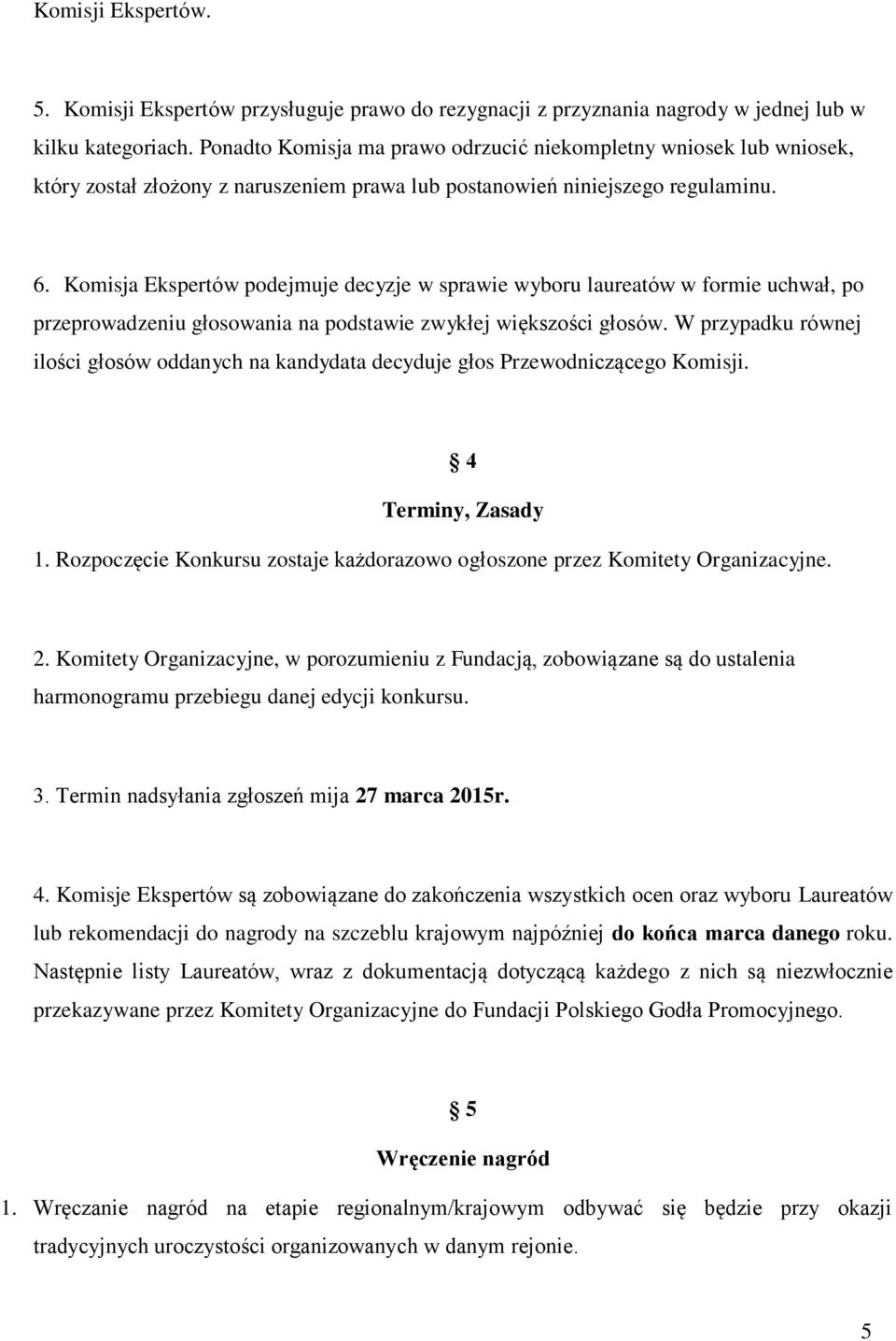 zwykłej większości głosów W przypadku równej ilości głosów oddanych na kandydata decyduje głos Przewodniczącego Komisji 4 Terminy, Zasady 1 Rozpoczęcie Konkursu zostaje każdorazowo ogłoszone przez