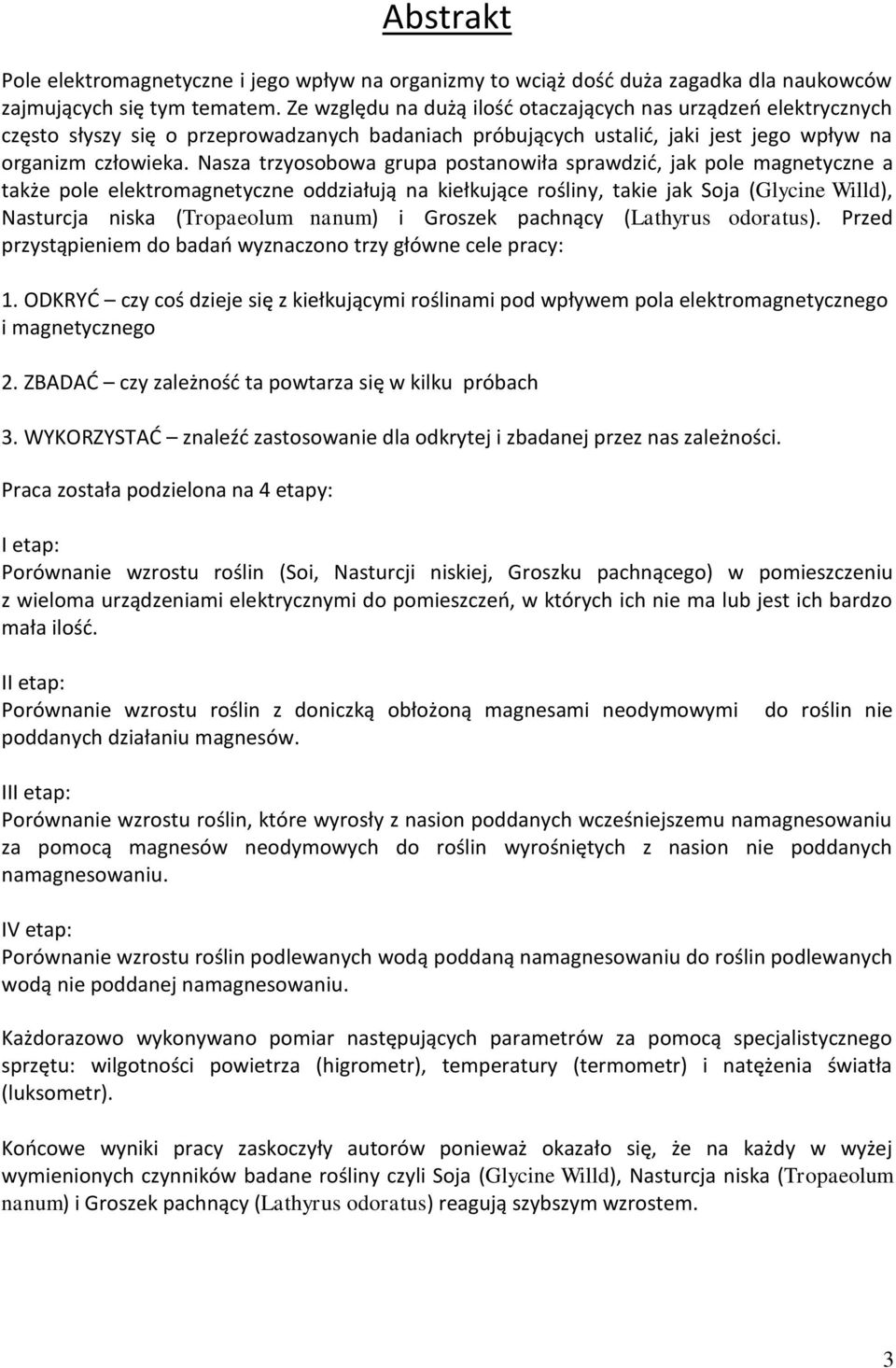 Nasza trzyosobowa grupa postanowiła sprawdzid, jak pole magnetyczne a także pole elektromagnetyczne oddziałują na kiełkujące rośliny, takie jak Soja (Glycine Willd), Nasturcja niska (Tropaeolum