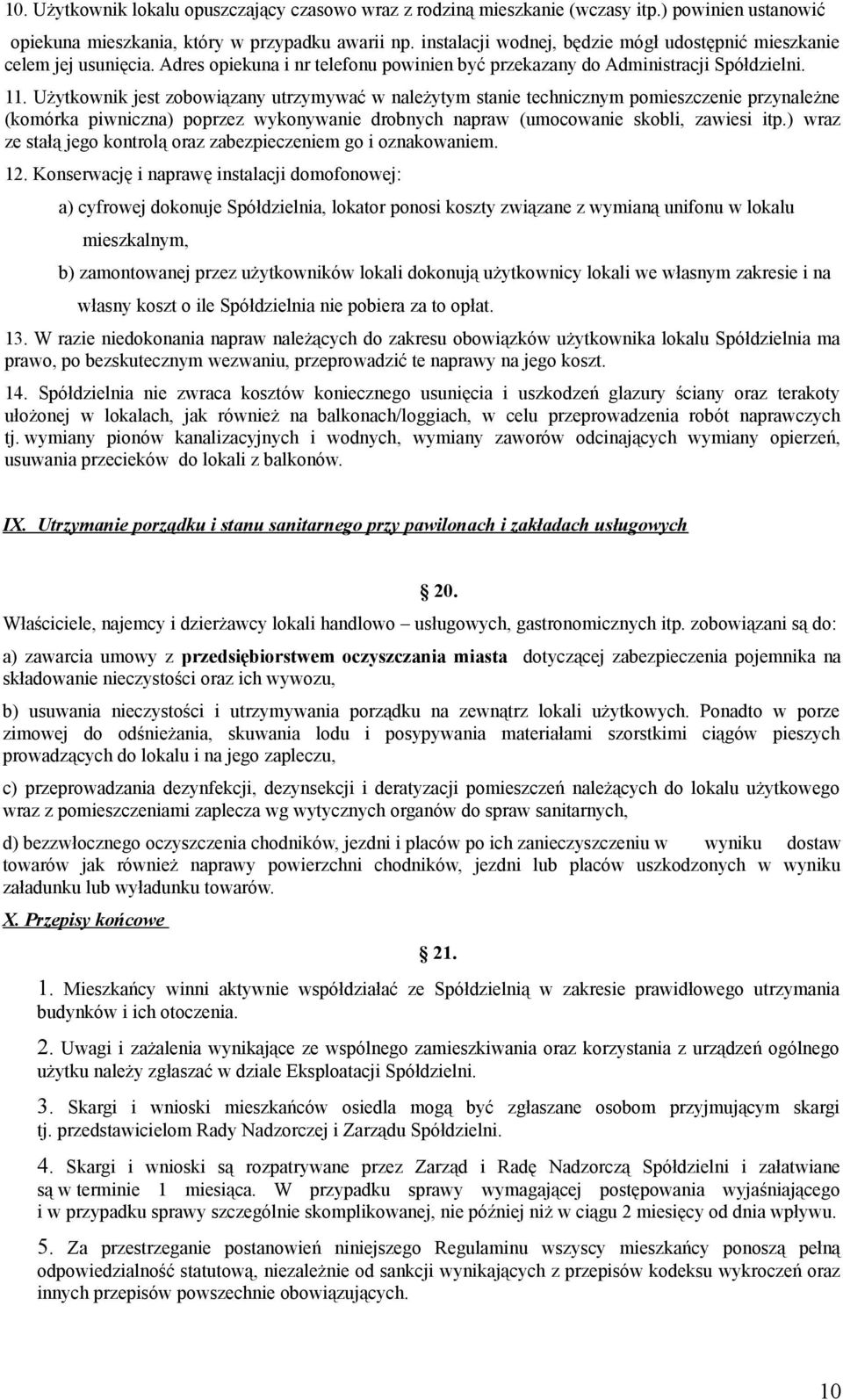 Użytkownik jest zobowiązany utrzymywać w należytym stanie technicznym pomieszczenie przynależne (komórka piwniczna) poprzez wykonywanie drobnych napraw (umocowanie skobli, zawiesi itp.
