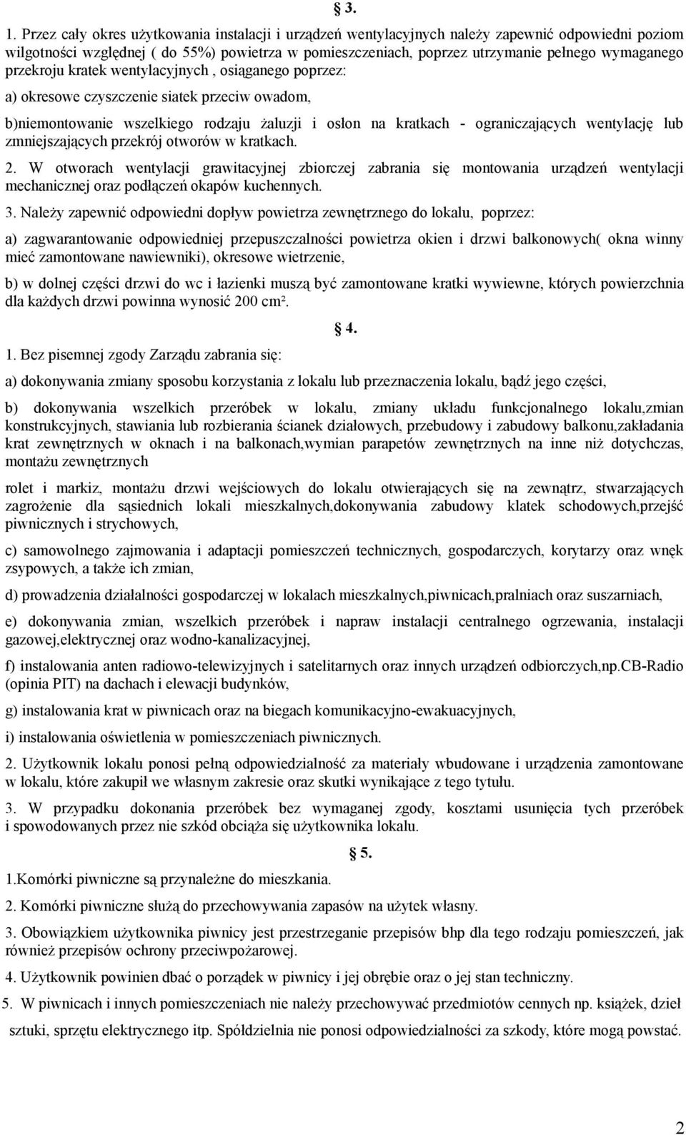 wentylację lub zmniejszających przekrój otworów w kratkach. 2. W otworach wentylacji grawitacyjnej zbiorczej zabrania się montowania urządzeń wentylacji mechanicznej oraz podłączeń okapów kuchennych.