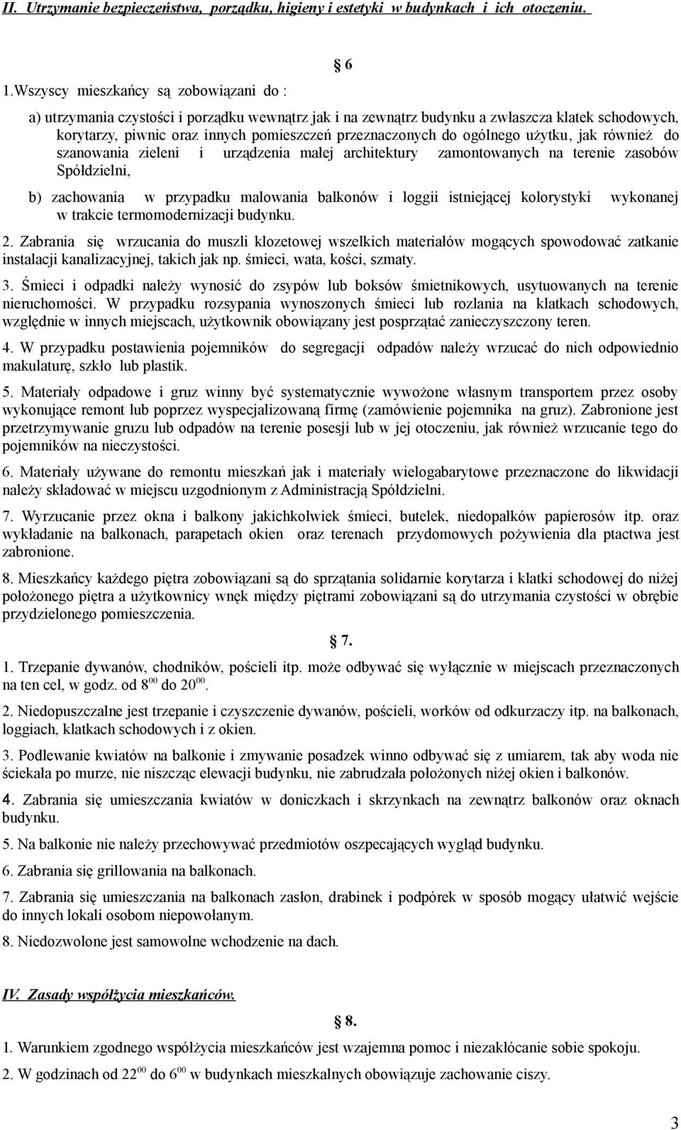 do ogólnego użytku, jak również do szanowania zieleni i urządzenia małej architektury zamontowanych na terenie zasobów Spółdzielni, b) zachowania w przypadku malowania balkonów i loggii istniejącej