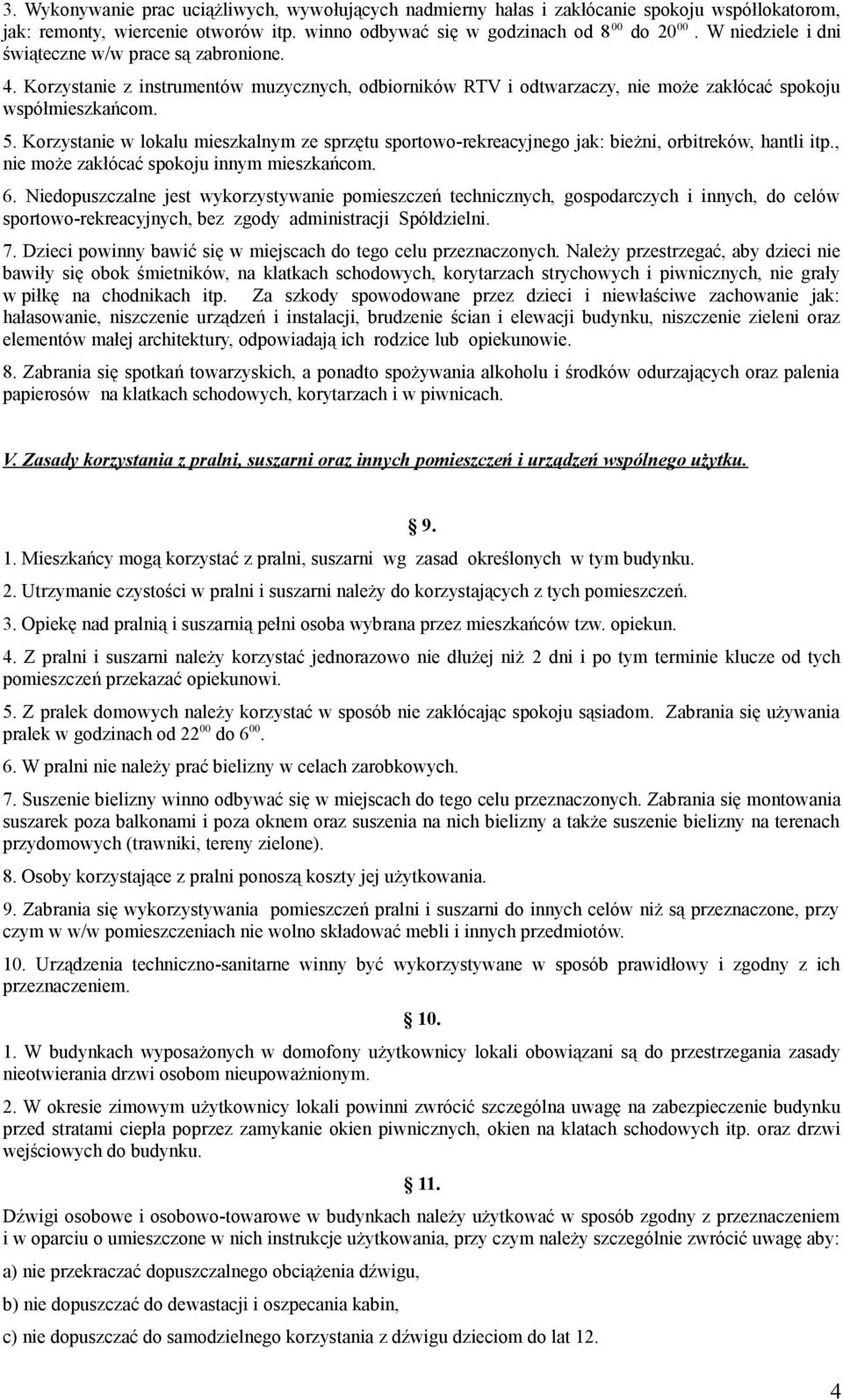 Korzystanie w lokalu mieszkalnym ze sprzętu sportowo-rekreacyjnego jak: bieżni, orbitreków, hantli itp., nie może zakłócać spokoju innym mieszkańcom. 6.
