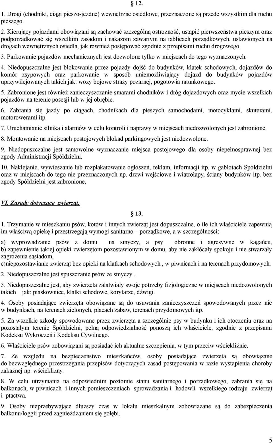 drogach wewnętrznych osiedla, jak również postępować zgodnie z przepisami ruchu drogowego. 3. Parkowanie pojazdów mechanicznych jest dozwolone tylko w miejscach do tego wyznaczonych. 4.