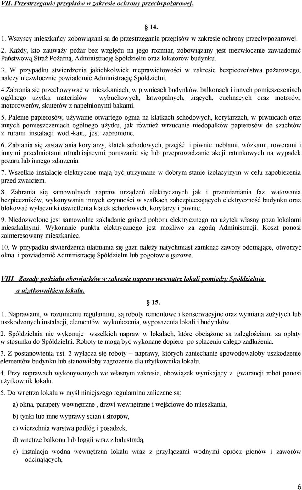 W przypadku stwierdzenia jakichkolwiek nieprawidłowości w zakresie bezpieczeństwa pożarowego, należy niezwłocznie powiadomić Administrację Spółdzielni. 4.
