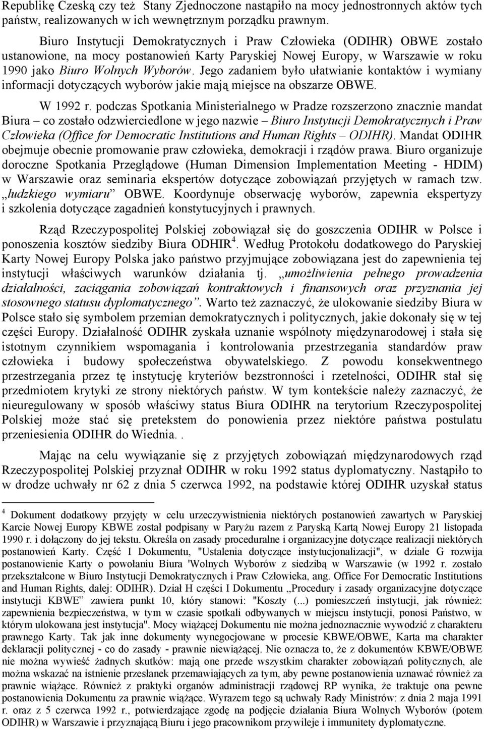 Jego zadaniem było ułatwianie kontaktów i wymiany informacji dotyczących wyborów jakie mają miejsce na obszarze OBWE. W 1992 r.