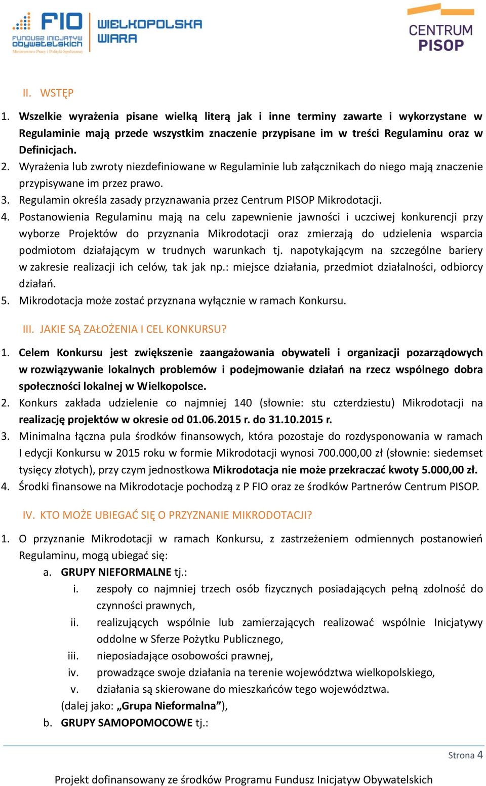 Postanowienia Regulaminu mają na celu zapewnienie jawności i uczciwej konkurencji przy wyborze Projektów do przyznania Mikrodotacji oraz zmierzają do udzielenia wsparcia podmiotom działającym w