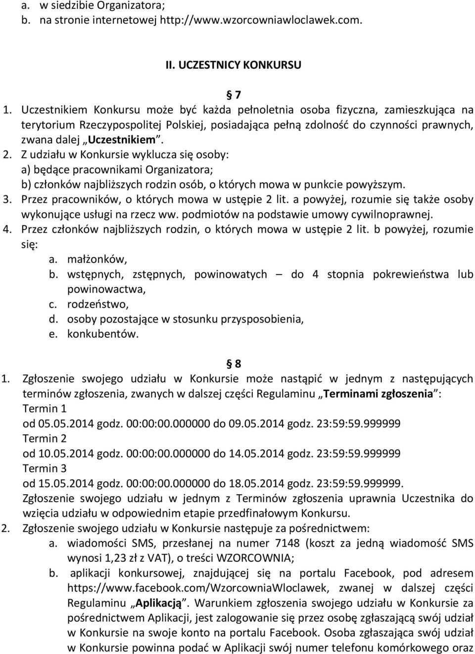 Z udziału w Konkursie wyklucza się osoby: a) będące pracownikami Organizatora; b) członków najbliższych rodzin osób, o których mowa w punkcie powyższym. 3.