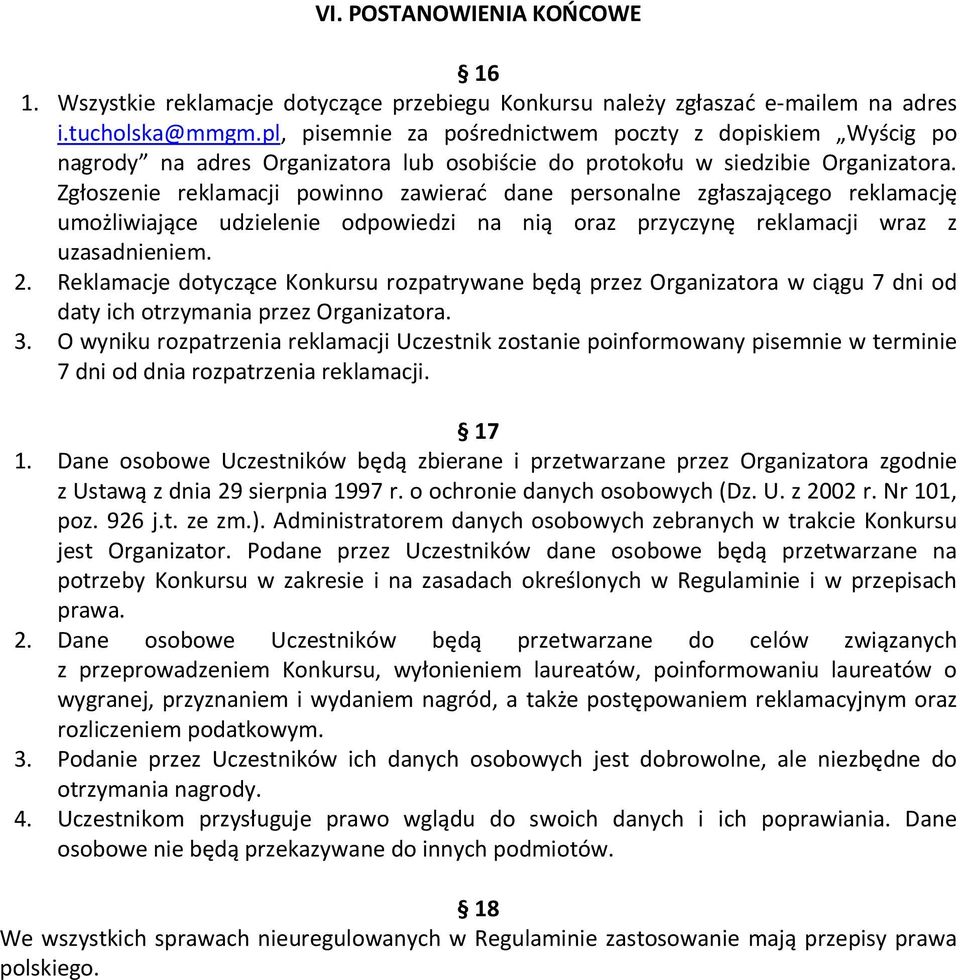 Zgłoszenie reklamacji powinno zawierać dane personalne zgłaszającego reklamację umożliwiające udzielenie odpowiedzi na nią oraz przyczynę reklamacji wraz z uzasadnieniem. 2.