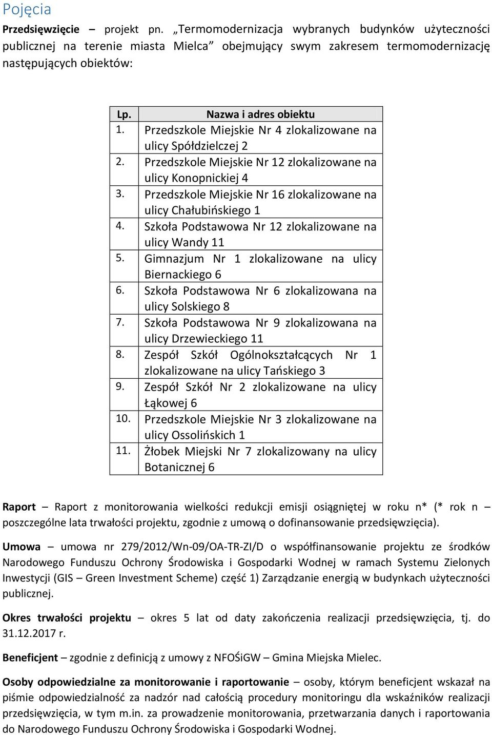 Przedszkole Miejskie Nr 16 zlokalizowane na ulicy Chałubińskiego 1 4. Szkoła Podstawowa Nr 12 zlokalizowane na ulicy Wandy 11 5. Gimnazjum Nr 1 zlokalizowane na ulicy Biernackiego 6 6.
