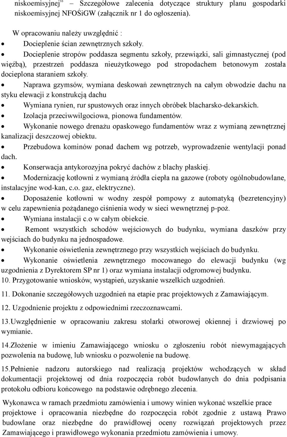 Docieplenie stropów poddasza segmentu szkoły, przewiązki, sali gimnastycznej (pod więźbą), przestrzeń poddasza nieużytkowego pod stropodachem betonowym została docieplona staraniem szkoły.