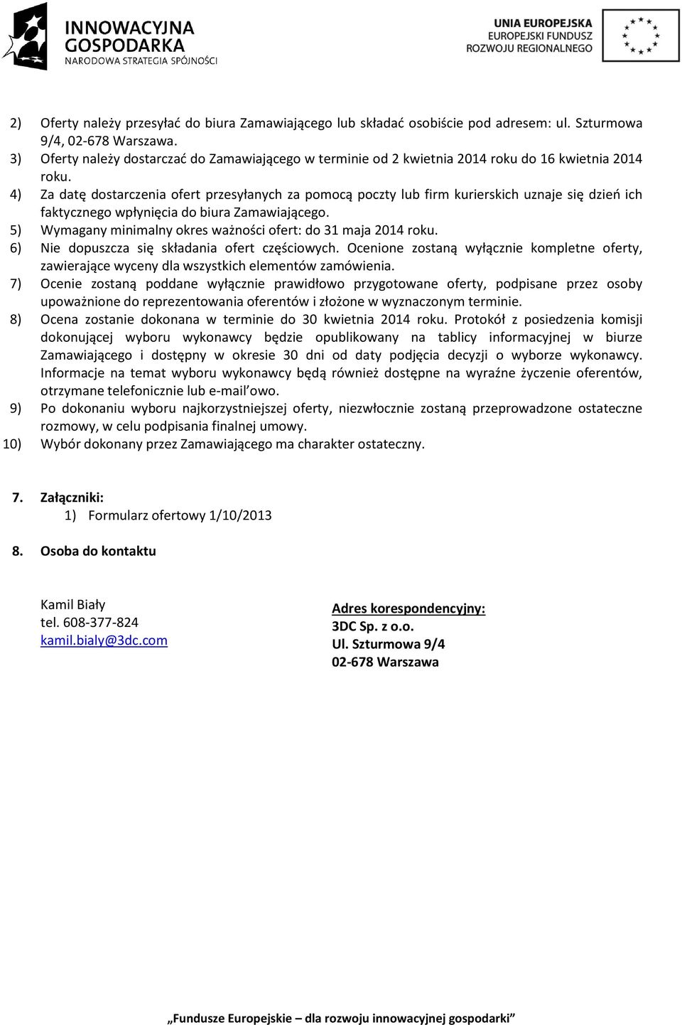 4) Za datę dostarczenia ofert przesyłanych za pomocą poczty lub firm kurierskich uznaje się dzień ich faktycznego wpłynięcia do biura Zamawiającego.