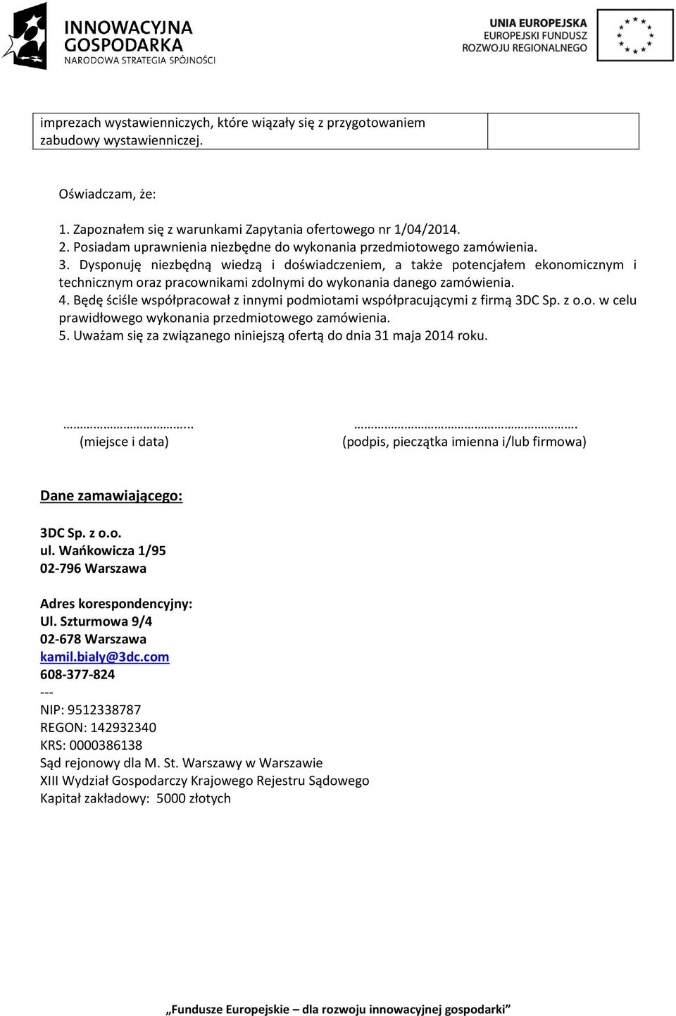 Dysponuję niezbędną wiedzą i doświadczeniem, a także potencjałem ekonomicznym i technicznym oraz pracownikami zdolnymi do wykonania danego zamówienia. 4.