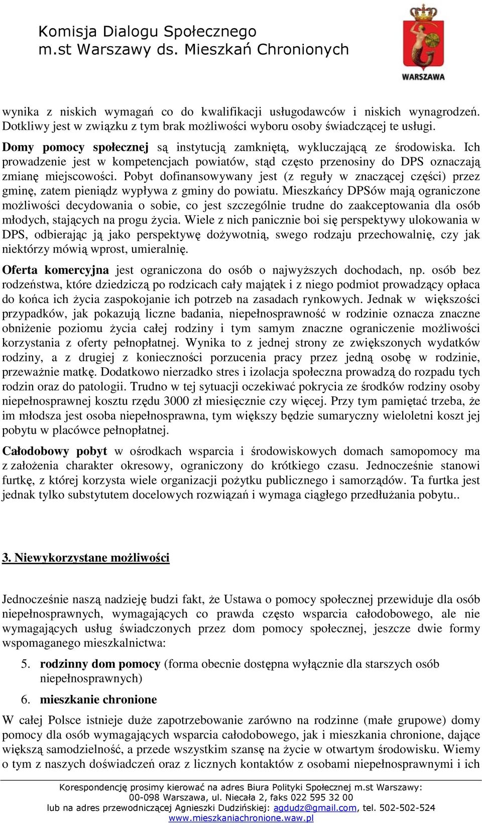 Pobyt dofinansowywany jest (z reguły w znaczącej części) przez gminę, zatem pieniądz wypływa z gminy do powiatu.