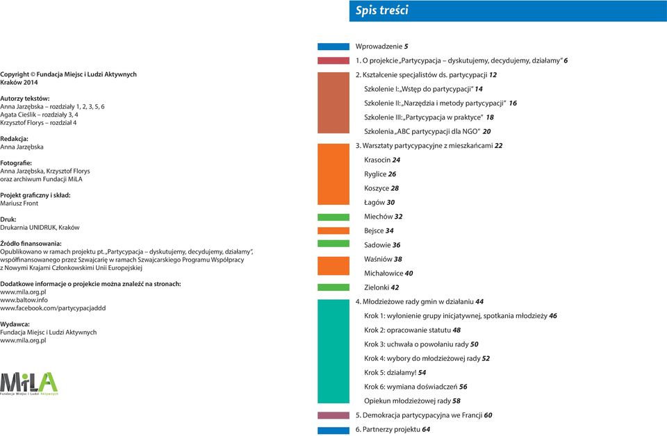 4 Krzysztof Florys rozdział 4 Redakcja: Anna Jarzębska Fotografie: Anna Jarzębska, Krzysztof Florys oraz archiwum Fundacji MiLA Projekt graficzny i skład: Mariusz Front Druk: Drukarnia UNIDRUK,