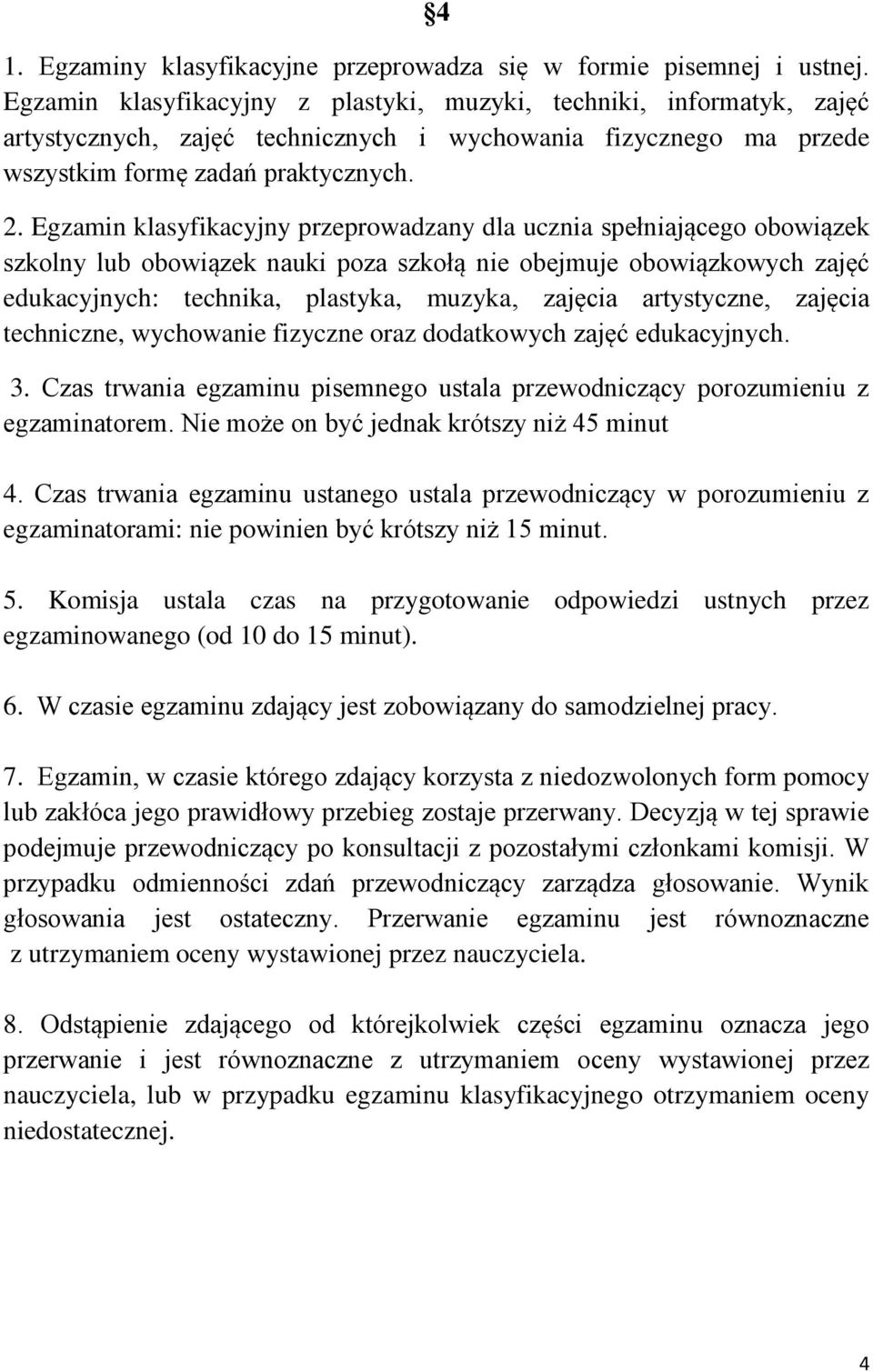 Egzamin klasyfikacyjny przeprowadzany dla ucznia spełniającego obowiązek szkolny lub obowiązek nauki poza szkołą nie obejmuje obowiązkowych zajęć edukacyjnych: technika, plastyka, muzyka, zajęcia