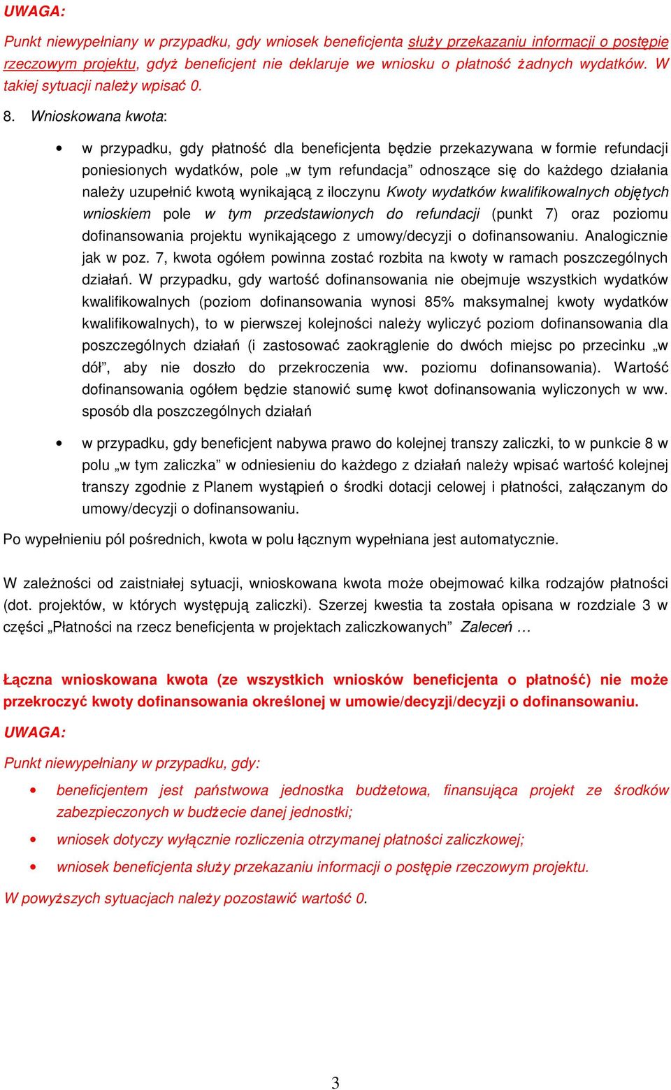 Wnioskowana kwota: w przypadku, gdy płatność dla beneficjenta będzie przekazywana w formie refundacji poniesionych wydatków, pole w tym refundacja odnoszące się do kaŝdego działania naleŝy uzupełnić