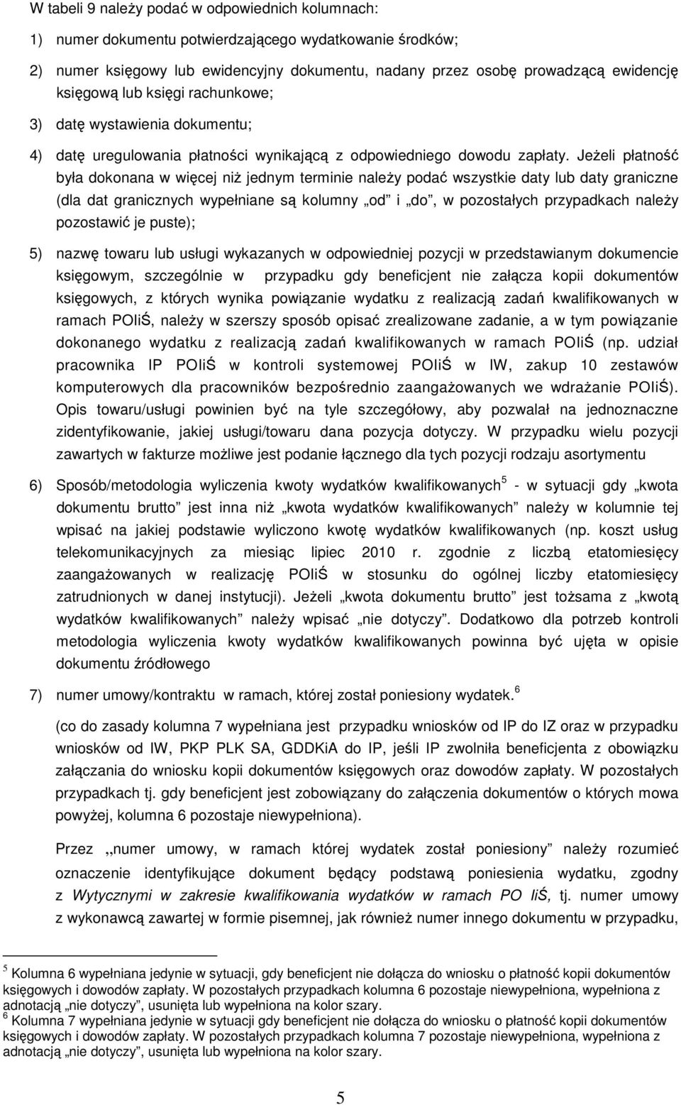 JeŜeli płatność była dokonana w więcej niŝ jednym terminie naleŝy podać wszystkie daty lub daty graniczne (dla dat granicznych wypełniane są kolumny od i do, w pozostałych przypadkach naleŝy