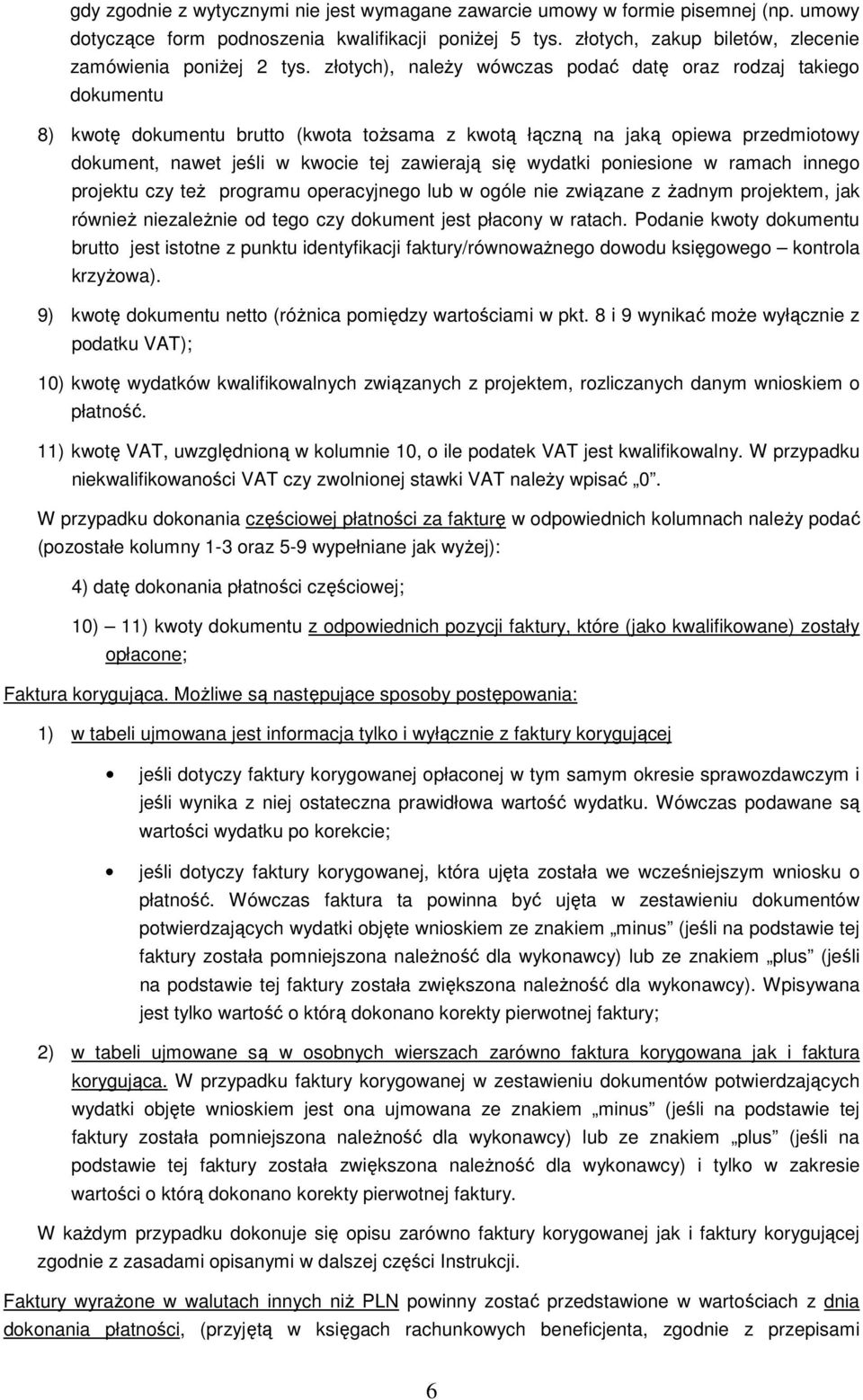 wydatki poniesione w ramach innego projektu czy teŝ programu operacyjnego lub w ogóle nie związane z Ŝadnym projektem, jak równieŝ niezaleŝnie od tego czy dokument jest płacony w ratach.