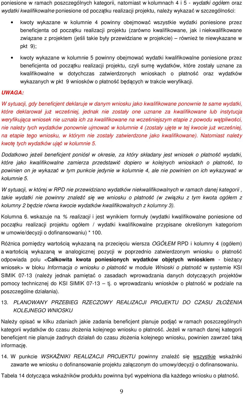 (jeśli takie były przewidziane w projekcie) równieŝ te niewykazane w pkt 9); kwoty wykazane w kolumnie 5 powinny obejmować wydatki kwalifikowalne poniesione przez beneficjenta od początku realizacji