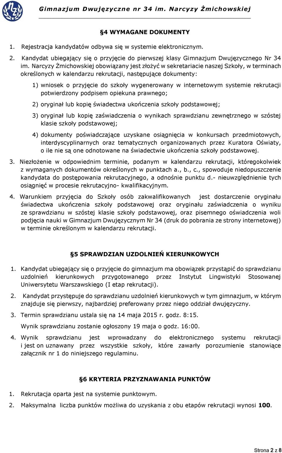 internetowym systemie rekrutacji potwierdzony podpisem opiekuna prawnego; 2) oryginał lub kopię świadectwa ukończenia szkoły podstawowej; 3) oryginał lub kopię zaświadczenia o wynikach sprawdzianu