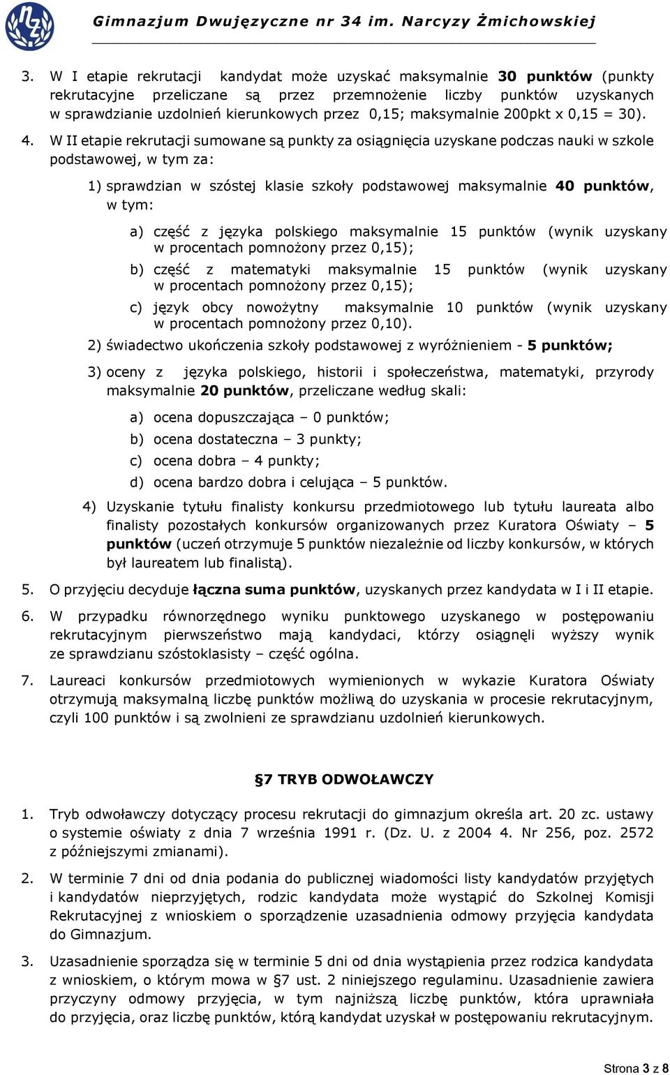 W II etapie rekrutacji sumowane są punkty za osiągnięcia uzyskane podczas nauki w szkole podstawowej, w tym za: 1) sprawdzian w szóstej klasie szkoły podstawowej maksymalnie 40 punktów, w tym: a)