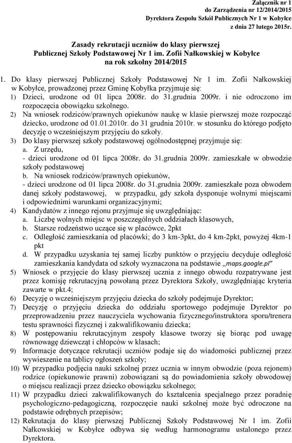 Zofii Nałkowskiej w Kobyłce, prowadzonej przez Gminę Kobyłka przyjmuje się: 1) Dzieci, urodzone od 01 lipca 2008r. do 31.grudnia 2009r. i nie odroczono im rozpoczęcia obowiązku szkolnego.