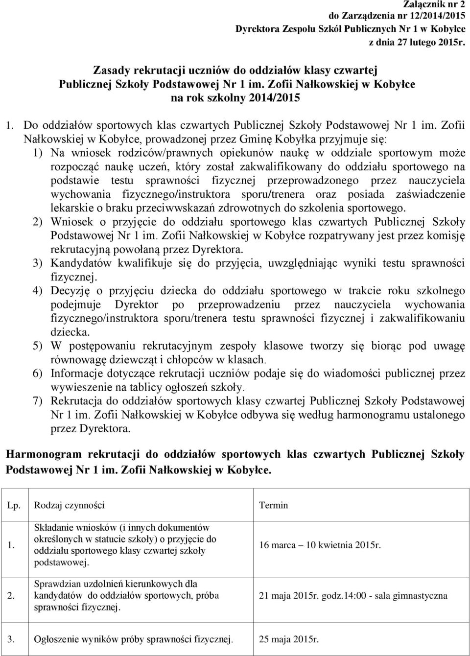 Zofii Nałkowskiej w Kobyłce, prowadzonej przez Gminę Kobyłka przyjmuje się: 1) Na wniosek rodziców/prawnych opiekunów naukę w oddziale sportowym może rozpocząć naukę uczeń, który został